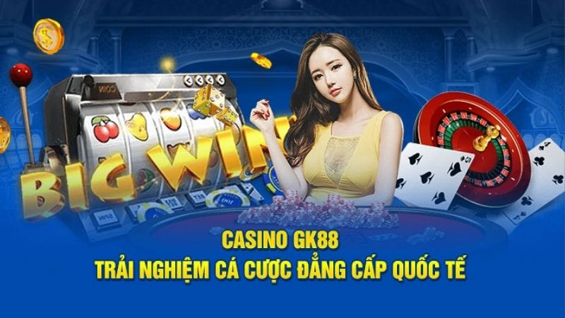 Cá cược casino gk88 đẳng cấp quốc tế