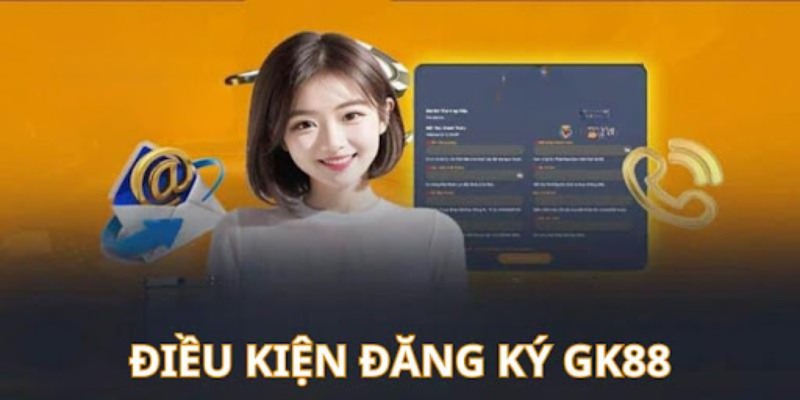 Thoả mãn điều kiện khi đăng ký GK88