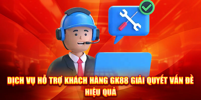 Dịch vụ hỗ trợ khách hàng Gk88
